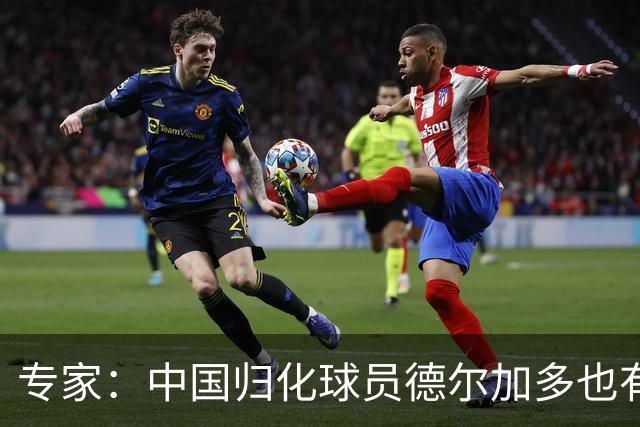 专家：中国归化球员德尔加多也有佛得角血统 其父为佛得角籍